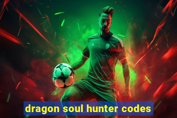 dragon soul hunter codes